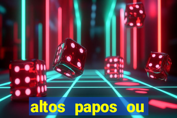 altos papos ou autos papos